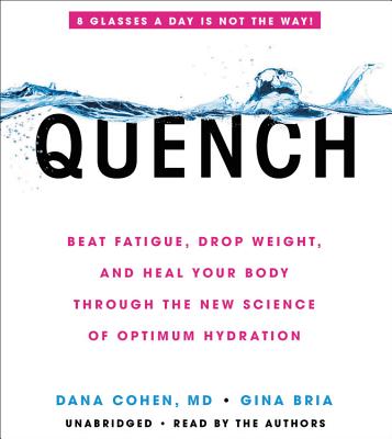 Quench: Beat Fatigue, Drop Weight, and Heal Your Body Through the New Science of Optimum Hydration - Cohen, Dana, MD (Read by), and Bria, Gina (Read by)