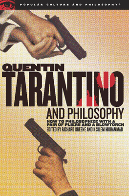 Quentin Tarantino and Philosophy: How to Philosophize with a Pair of Pliers and a Blowtorch - Greene, Richard (Editor), and Mohammad, K Silem (Editor)