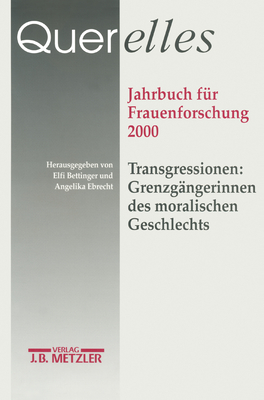 Querelles. Jahrbuch Fur Frauenforschung 2000: Band 5: Transgressionen: Grenzgangerinnen Des Moralischen Geschlechts - Ergebnisse Der Frauenforschung an Der Freien Universit?t Berlin, and Bettinger, Elfi (Editor), and Ebrecht, Angelika (Editor)