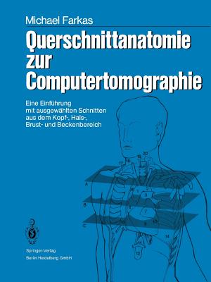 Querschnittanatomie Zur Computertomographie: Eine Einf?hrung Mit Ausgew?hlten Schnitten Aus Dem Kopf-, Hals-, Brust- Und Beckenbereich. Ein Lernprogramm - Kubik, Stefan, and Farkas, Michael