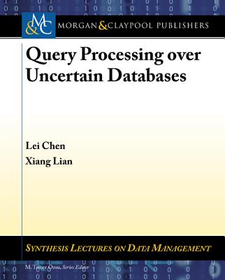 Query Processing Over Uncertain Databases - Chen, Lei, and Lian, Xiang