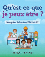 Qu'est ce que je peux ?tre ? Descriptions de Carri?res STIM de A ? Z: What Can I Be? STEM Careers from A to Z (French)