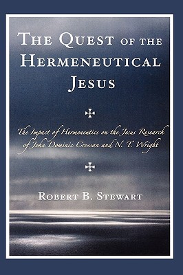Quest of the Hermeneutical Jesus: The Impact of Hermeneutics on the Jesus Research of John Dominic Crossan and N.T. Wright - Stewart, Robert B, Professor