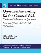 Question Answering for the Curated Web: Tasks and Methods in Qa Over Knowledge Bases and Text Collections