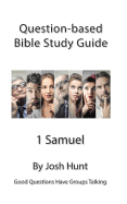 Question Based Bible Study Guide -- 1 Samuel: Good Questions Have Groups Talking