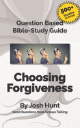 Question-based Bible Study Guide -- Choosing Forgiveness: Good Questions Have Groups Talking
