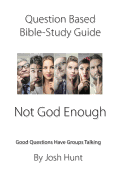 Question-Based Bible Study Guide -- Not God Enough: Good Questions Have Groups Talking