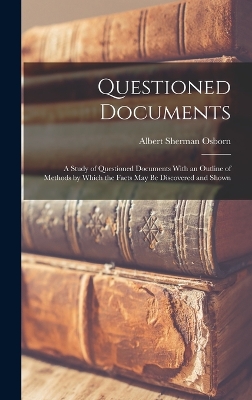 Questioned Documents: A Study of Questioned Documents With an Outline of Methods by Which the Facts may be Discovered and Shown - Osborn, Albert Sherman