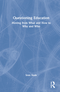 Questioning Education: Moving from What and How to Why and Who