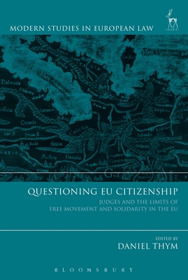 Questioning EU Citizenship: Judges and the Limits of Free Movement and Solidarity in the EU - Thym, Daniel (Editor)