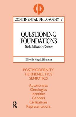 Questioning Foundations: Truth, Subjectivity and Culture - Silverman, Hugh J. (Editor)