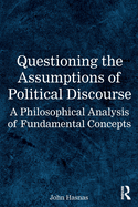 Questioning the Assumptions of Political Discourse: A Philosophical Analysis of Fundamental Concepts
