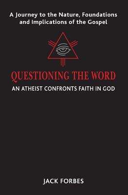 Questioning the Word: An Atheist Confronts Faith In God - Forbes, Jack