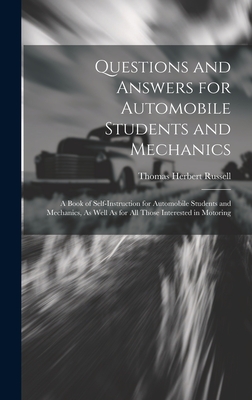 Questions and Answers for Automobile Students and Mechanics: A Book of Self-Instruction for Automobile Students and Mechanics, As Well As for All Those Interested in Motoring - Russell, Thomas Herbert