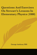 Questions And Exercises On Stewart's Lessons In Elementary Physics (1880)