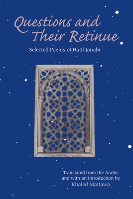 Questions and Their Retinue: Selected Poems of Hatif Janabi - Janabi, Hatif, and Mattawa, Khaled (Translated by)