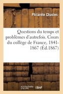 Questions Du Temps Et Probl?mes d'Autrefois. Pens?es Sur l'Histoire, La Vie Sociale, La Litt?rature: Cours Du Coll?ge de France, 1841-1867