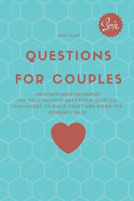 Questions for Couples: An Activity Book for Couples: Fun Relationship Questions, Quizzes, Challenges to Build Trust and Bring the Romance Back - Yeung, Iona