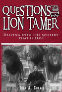 Questions for the Lion Tamer: Delving in the Mystery That Is Dmt