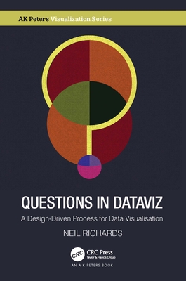 Questions in Dataviz: A Design-Driven Process for Data Visualisation - Richards, Neil