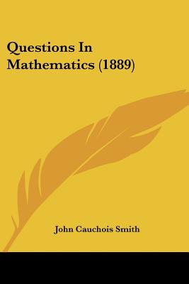 Questions In Mathematics (1889) - Smith, John Cauchois