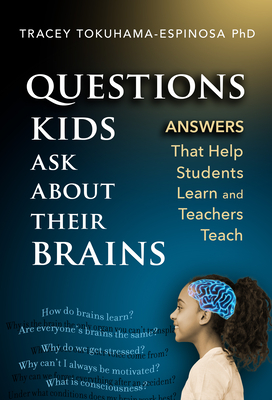 Questions Kids Ask about Their Brains: Answers That Help Students Learn and Teachers Teach - Tokuhama-Espinosa, Tracey