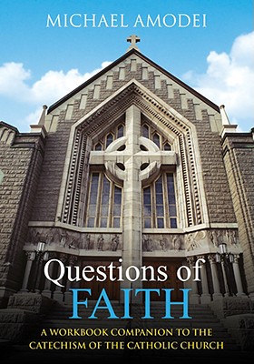 Questions of Faith: A Workbook Companion to the Catechism of the Catholic Church - Amodei, Michael
