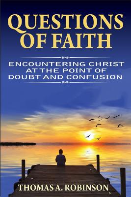 Questions of Faith: Encountering Christ at the Point of Doubt and Confusion - Robinson, Thomas a