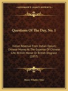 Questions Of The Day, No. 1: Indian Revenue From Indian Opium; Chinese Money At The Expense Of Chinese Life; British Honor Or British Disgrace (1857)