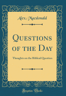 Questions of the Day: Thoughts on the Biblical Question (Classic Reprint)