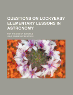 Questions on Lockyer's Elementary Lessons in Astronomy: For the Use of Schools (Classic Reprint)