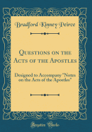 Questions on the Acts of the Apostles: Designed to Accompany "notes on the Acts of the Apostles" (Classic Reprint)