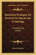 Questions Pratiques de Droit Et de Morale Sur Le Mariage: Clandestinite (1898)