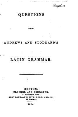 Questions Upon Andrews and Stoddard's Latin Grammar - Crocker and Brewster