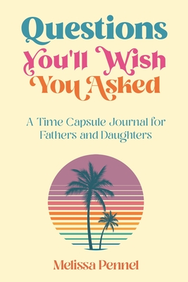 Questions You'll Wish You Asked: A Time Capsule Journal for Fathers and Daughters - Pennel, Melissa