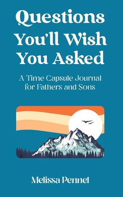 Questions You'll Wish You Asked: A Time Capsule Journal for Fathers and Sons - Pennel, Melissa