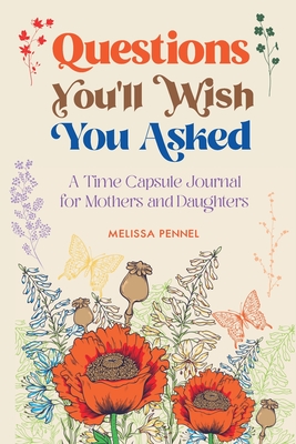 Questions You'll Wish You Asked: A Time Capsule Journal for Mothers and Daughters - Pennel, Melissa