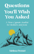 Questions You'll Wish You Asked: A Time Capsule Journal for Mothers and Sons