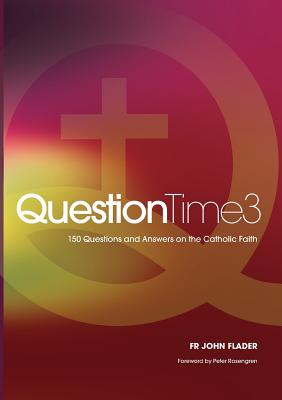 QuestionTime 3: 150 Questions and Answers on the Catholic Faith - Flader, John, Father