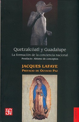 Quetzalcoatl y Guadalupe: La Formacion de la Conciencia Nacional en Mexico - Lafaye, Jacques