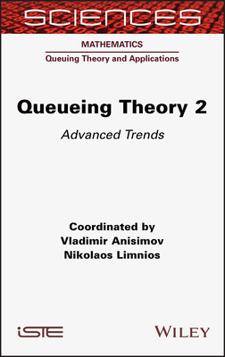 Queueing Theory 2: Advanced Trends - Anisimov, Vladimir, and Limnios, Nikolaos