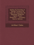 Quibus Ex Fontibus S. Aurelii Victoris Et Libri de Caesaribus Et Epitomes Undecim Capita Priora Fluxerint... - Cohn, Arthur