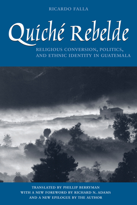 Quich Rebelde: Religious Conversion, Politics, and Ethnic Identity in Guatemala - Falla, Ricardo, and Berryman, Phillip (Translated by), and Adams, Richard Newbold (Introduction by)