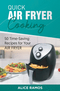 Quick Air Fryer Cooking: 50 Time-Saving Recipes for Your Air