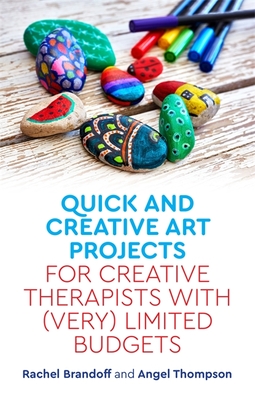 Quick and Creative Art Projects for Creative Therapists with (Very) Limited Budgets - Brandoff, Rachel, and Thompson, Angel