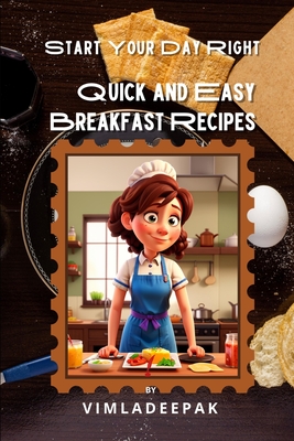 Quick and Easy Breakfast Recipes: Start Your Day Right - Deepak, Vimla