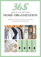 Quick and Easy Home Organization: 365 Simple Tips & Techniques to Keep Your Home Neat & Tidy Year Round