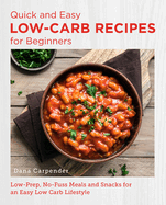 Quick and Easy Low Carb Recipes for Beginners: Low Prep, No Fuss Meals and Snacks for an Easy Low Carb Lifestyle