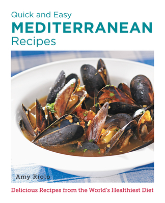 Quick and Easy Mediterranean Recipes: Delicious Recipes from the World's Healthiest Diet - Riolo, Amy
