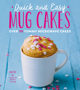 Quick and Easy Mug Cakes: Over 75 Yummy Microwave Cakes